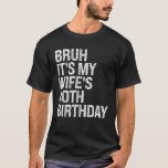 Bruh It s My Wife s 40th Birthday Queen Couple Hap T-Shirt<br><div class="desc">Bruh It s My Wife s 40th Birthday Queen Couple Happy Funny</div>