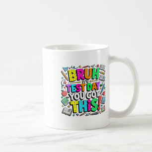 Bruh It’s Test Day You Got This Teacher Student Te Coffee Mug