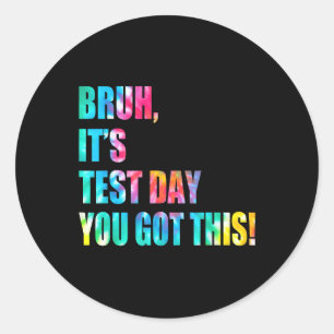 Bruh It’s Test Day You Got This Testing Day Funny Classic Round Sticker