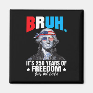 Bruh It's 250 Years Of Freedom George Washington 4 Magnet