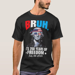 Bruh It's 250 Years Of Freedom George Washington 4 T-Shirt