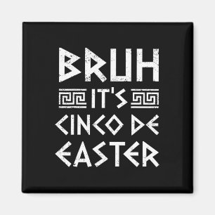 Bruh It's Cinco De Easter Funny Cinco De Mayo Gree Magnet