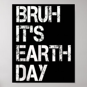 Bruh Its Earth Day Funny Earth Day Environmental P Poster