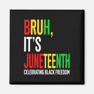 Bruh It's Juneteenth Celebrating Black Freedom Men Magnet