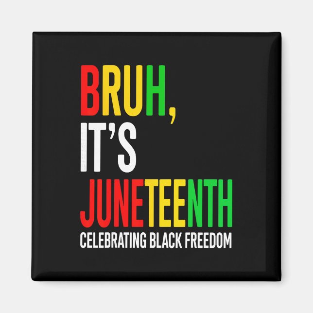 Bruh It's Juneteenth Celebrating Black Freedom Men Magnet (Front)