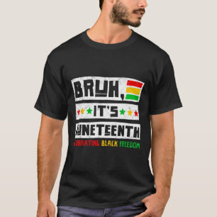 Bruh It's Juneteenth Celebrating Black Freedom Men T-Shirt