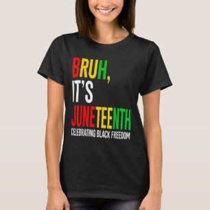 Bruh Its Juneteenth Celebrating Black Freedom Men  T-Shirt