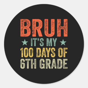 Bruh Its My 100 Days Of 6th Grade 100th Day Of Sch Classic Round Sticker