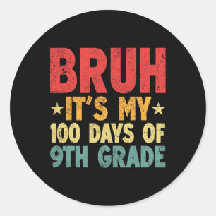 Bruh Its My 100 Days Of 9th Grade 100th Day Of Sch Classic Round Sticker