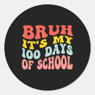 Bruh Its My 100 Days Of School 100th Day Of School Classic Round Sticker