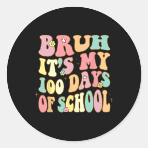 Bruh Its My 100 Days Of School 100th Day Of School Classic Round Sticker