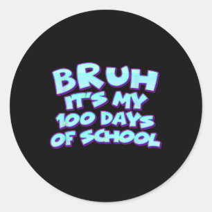 Bruh Its My 100 Days Of School 100th Day Of School Classic Round Sticker