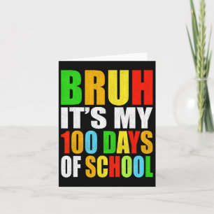 Bruh Its My 100 Days Of School It's 100th Day Of S Card