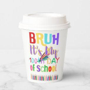 Bruh, It's my 100th Day of School Paper Cups