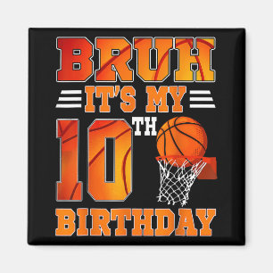 Bruh Its My 10th Birthday Basketball Theme 10 Year Magnet