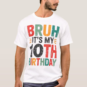 Bruh It's My 10th Birthday Bday 10 Years Old Birth T-Shirt
