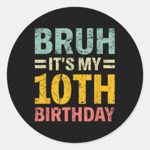 Bruh Its My 10th Birthday Bday 10 Years Old Boys G Classic Round Sticker