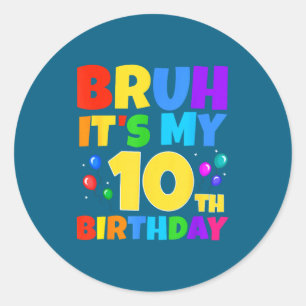 Bruh Its My 10th Birthday Funny 10 Year Old Party Classic Round Sticker