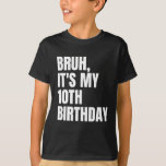 Bruh It's My 10th Birthday Funny 10 Years Old Kids T-Shirt<br><div class="desc">Bruh It's My 10th Birthday Funny 10 Years Old Kids Shirt</div>