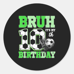 Bruh Its My 10th Soccer Birthday Party Birthday Bo Classic Round Sticker