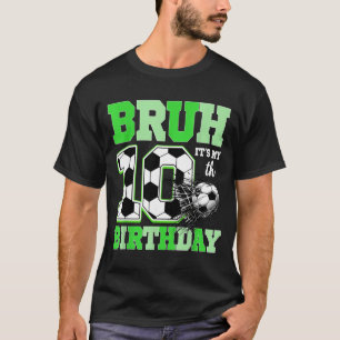 Bruh Its My 10th Soccer Birthday Party Birthday Bo T-Shirt