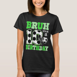 Bruh Its My 10th Soccer Birthday Party Birthday Bo T-Shirt