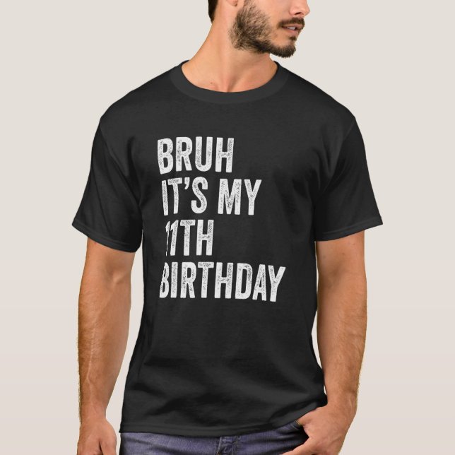Bruh It's My 11th Birthday  11 Years Old Eleventh  T-Shirt (Front)