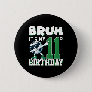 Bruh It's My 11th Birthday Boy Soccer Footbyll 11 6 Cm Round Badge