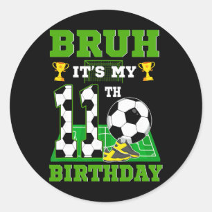 Bruh It's My 11th Birthday Boy Soccer Theme Party  Classic Round Sticker