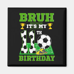 Bruh It's My 11th Birthday Boy Soccer Theme Party  Magnet