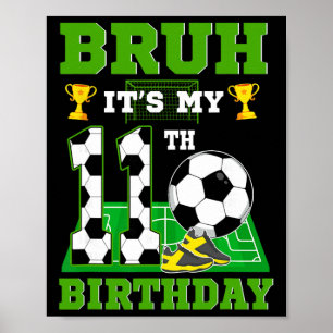 Bruh It's My 11th Birthday Boy Soccer Theme Party Poster