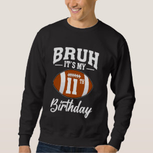 Bruh It's My 11th Birthday Football 11 Year Old Sweatshirt