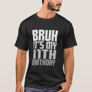 Bruh Its My 11th Birthday Funny Bday 11 Years Old  T-Shirt