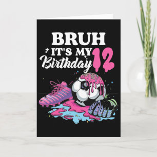 Bruh Its My 12 Birthday Soccer 12 Th Birthday Girl Card