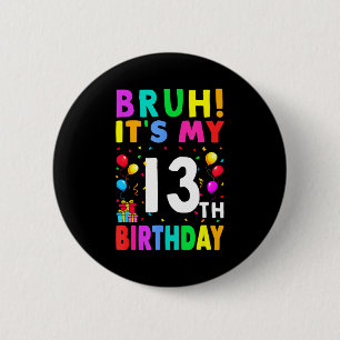 Bruh Its My 13th Birthday 13 Happy Birthday Boys O 6 Cm Round Badge