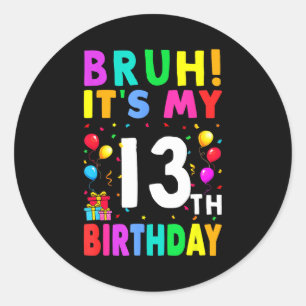 Bruh Its My 13th Birthday 13 Happy Birthday Boys O Classic Round Sticker
