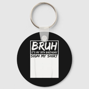 Bruh Its My 13th Birthday Sign My Shirt 13 Years O Key Ring