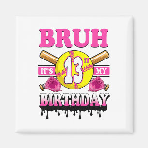 Bruh It's My 13th Birthday Softll Girls 13 Years O Magnet