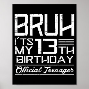 Bruh Its My 13th Birthday Teenager Boys Girls Teen Poster