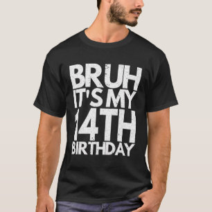 Bruh It'S My 14Th Birthday 14 Years Old Birthday K T-Shirt
