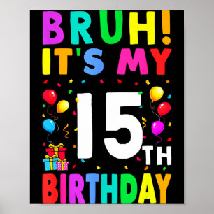 Bruh Its My 15th Birthday 15 Happy Birthday Boys O Poster