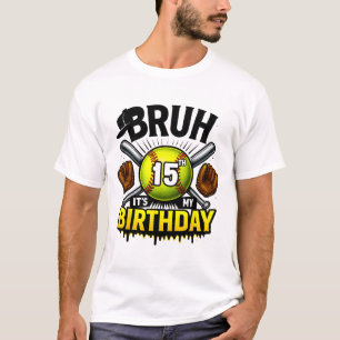 Bruh It's My 15th Birthday Softll Boys 15 Years Ol T-Shirt