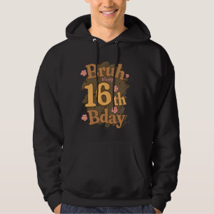 Bruh It's My 16th Bday Birthday Girl I'm 16 Years  Hoodie