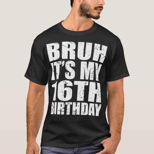 Bruh It'S My 16Th Birthday 16 Year Old Birthday T-Shirt (Front)