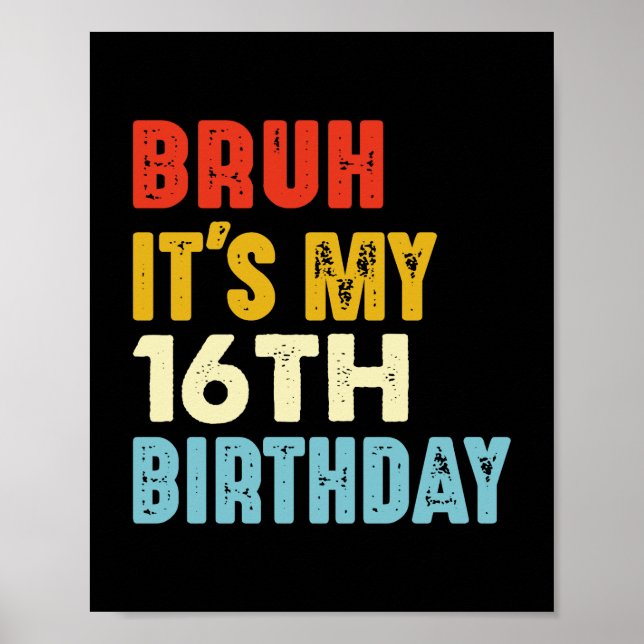 Bruh It's My 16th Birthday 16 Years Old Birthdays Poster (Front)