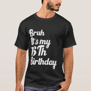 Bruh It's My 16Th Birthday Funny Humourous Sarcast T-Shirt