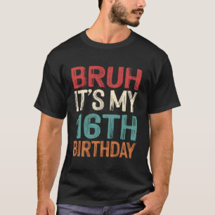 Bruh It's My 16th Birthday Girls Boys 16 Years Old T-Shirt