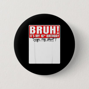 Bruh Its My 16th Birthday Sign My Shirt 16 Year Ol 6 Cm Round Badge