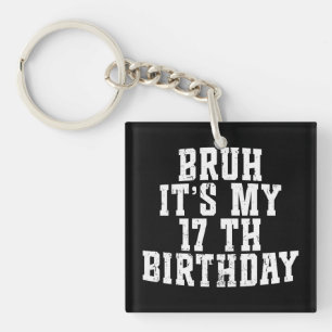 Bruh Its My 17th Birthday 17 year Old Birthday Key Ring