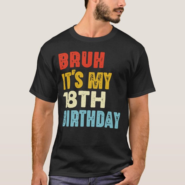 Bruh It's My 18th Birthday 18 Years Old Funny T-Shirt (Front)